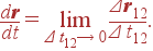 {d{\bf r}\over dt}= \lim_{\Delta t_{12}\rightarrow 0} {\Delta {\bf r}_{12}\over \Delta t_{12}}.