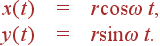 \begin{array}{rcl} x(t)&=&r\cos\omega t,\\[5pt] y(t)&=&r\sin\omega t. \end{array}