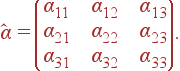 \hat{\alpha} = \left( \begin{array}{lll} \alpha_{11}& \alpha_{12}& \alpha_{13}\\ \alpha_{21}& \alpha_{22}& \alpha_{23}\\ \alpha_{31}& \alpha_{32}& \alpha_{33} \end{array} \right).
