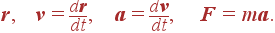 {\bf r}, {\bf v}= {d{\bf r}\over dt}, {\bf a}= {d{\bf v}\over dt}, {\bf F}=m{\bf a}.