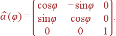 \widehat{\alpha}(\varphi )= \left( \begin{array}{ccc} \cos\varphi & -\sin\varphi & 0 \\ \sin\varphi & \cos\varphi & 0 \\ 0 & 0 & 1 \end{array} \right).