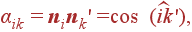 \alpha_{ik}={\bf n}_i{\bf n}_k'= \cos (\widehat{ik'}),