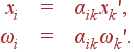 \begin{array}{rcl} x_i&=&\alpha_{ik}x_k',\\[5pt] \omega_i&=&\alpha_{ik}\omega_k'. \end{array}