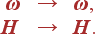 \begin{array}{rcl} {\bf\omega}&\rightarrow&{\bf\omega},\\[5pt] {\bf H}&\rightarrow&{\bf H}. \end{array}